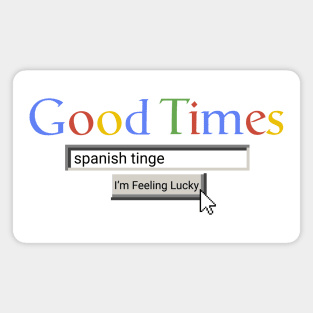 Good Times Spanish Tinge Magnet